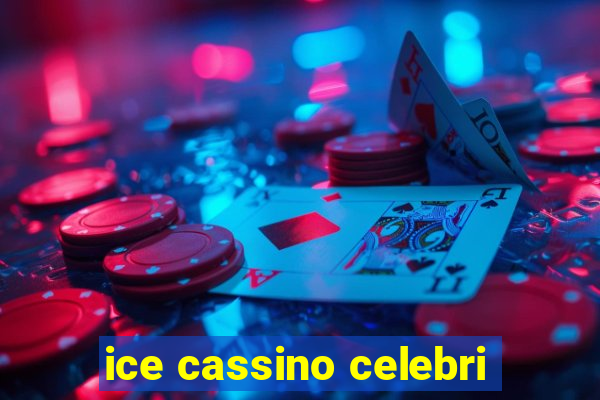 ice cassino celebri